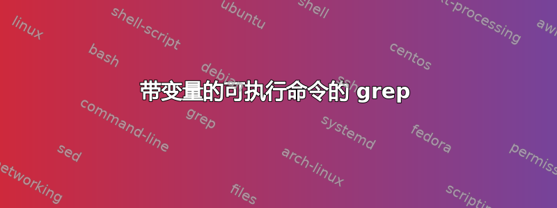 带变量的可执行命令的 grep