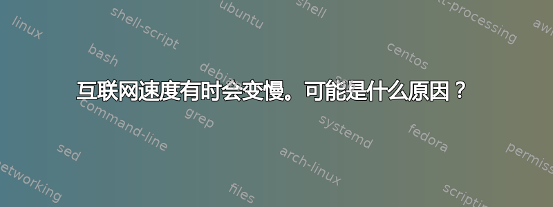 互联网速度有时会变慢。可能是什么原因？