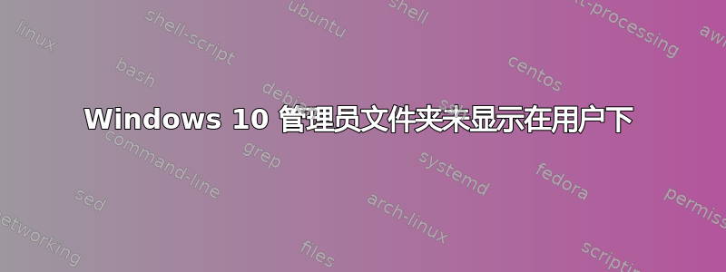 Windows 10 管理员文件夹未显示在用户下