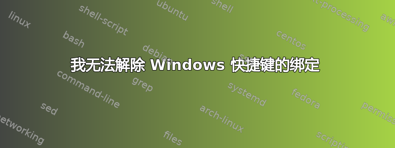 我无法解除 Windows 快捷键的绑定