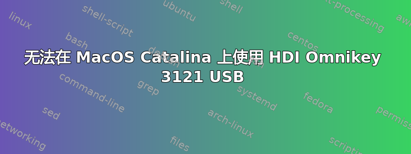 无法在 MacOS Catalina 上使用 HDI Omnikey 3121 USB