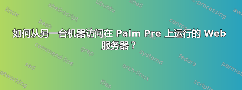 如何从另一台机器访问在 Palm Pre 上运行的 Web 服务器？