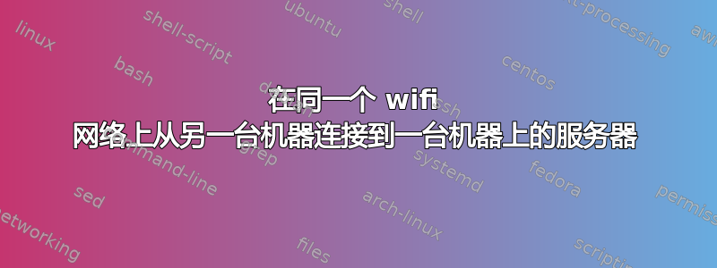 在同一个 wifi 网络上从另一台机器连接到一台机器上的服务器