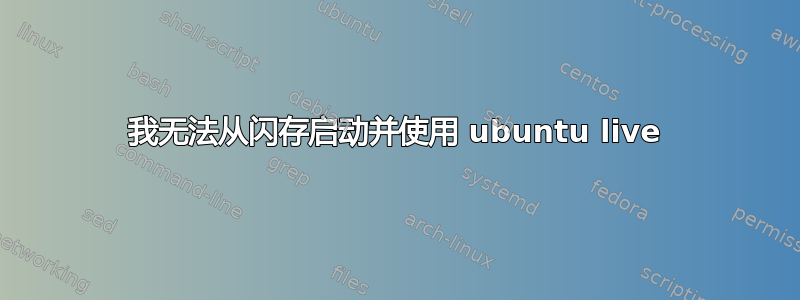 我无法从闪存启动并使用 ubuntu live