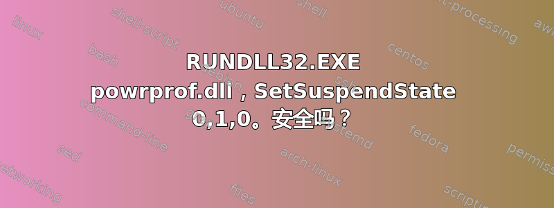 RUNDLL32.EXE powrprof.dll，SetSuspendState 0,1,0。安全吗？