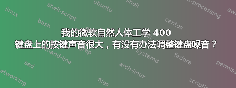 我的微软自然人体工学 400 键盘上的按键声音很大，有没有办法调整键盘噪音？