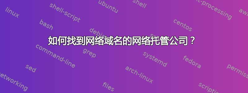 如何找到网络域名的网络托管公司？