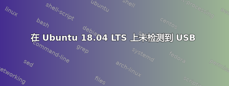 在 Ubuntu 18.04 LTS 上未检测到 USB