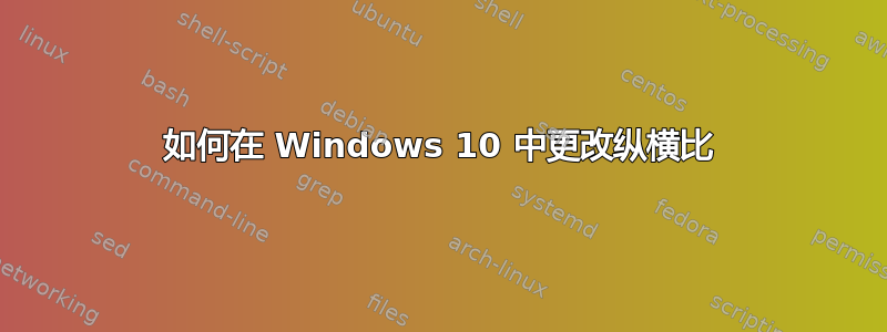 如何在 Windows 10 中更改纵横比