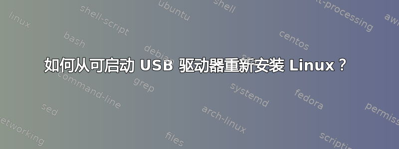 如何从可启动 USB 驱动器重新安装 Linux？