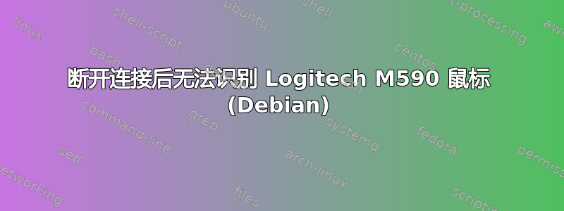 断开连接后无法识别 Logitech M590 鼠标 (Debian)