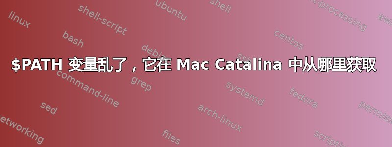 $PATH 变量乱了，它在 Mac Catalina 中从哪里获取