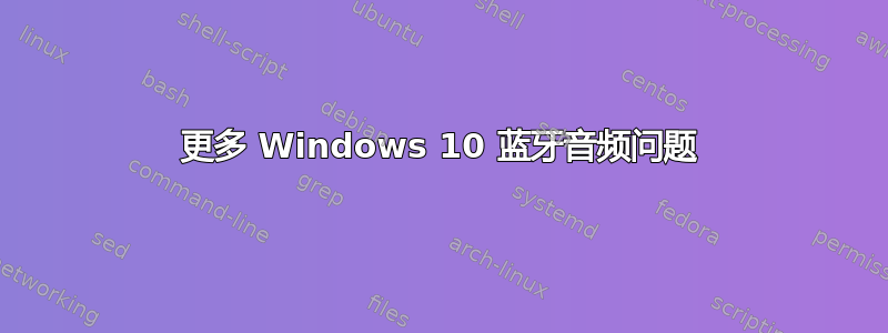 更多 Windows 10 蓝牙音频问题