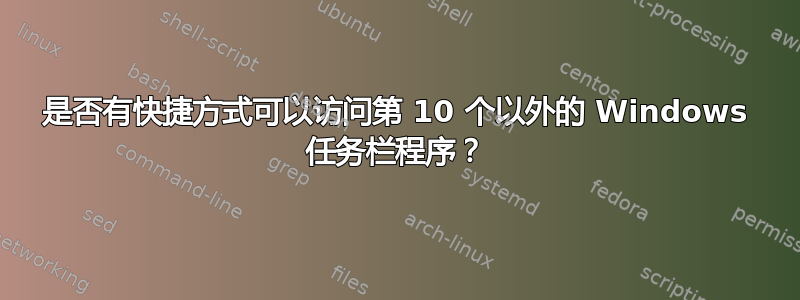 是否有快捷方式可以访问第 10 个以外的 Windows 任务栏程序？