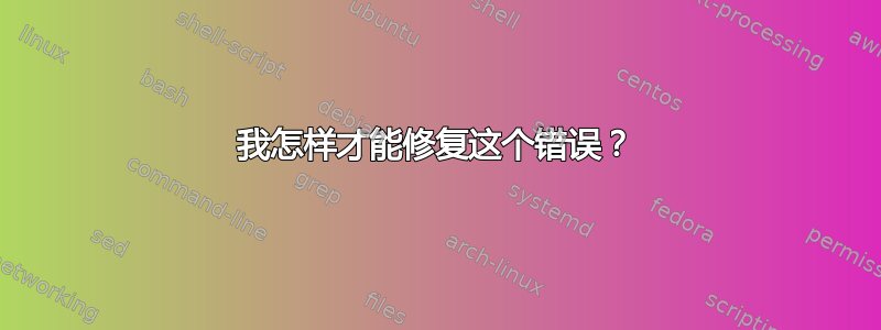 我怎样才能修复这个错误？