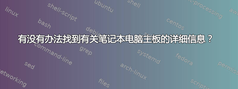 有没有办法找到有关笔记本电脑主板的详细信息？ 