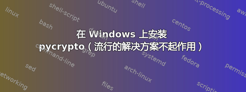 在 Windows 上安装 pycrypto（流行的解决方案不起作用）