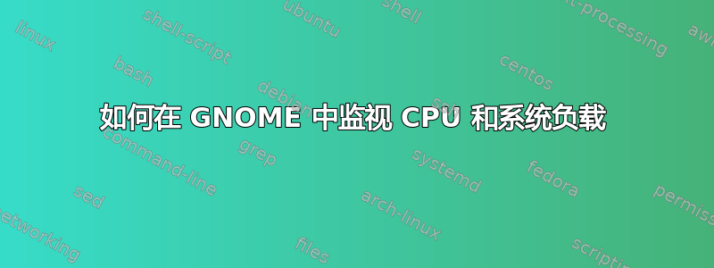 如何在 GNOME 中监视 CPU 和系统负载