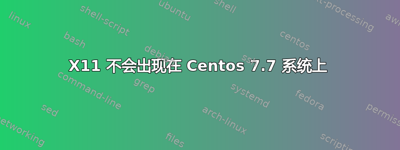 X11 不会出现在 Centos 7.7 系统上