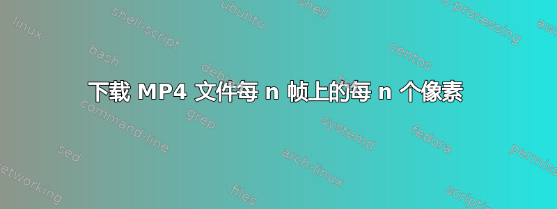 下载 MP4 文件每 n 帧上的每 n 个像素