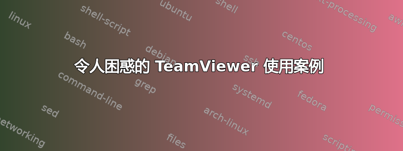 令人困惑的 TeamViewer 使用案例