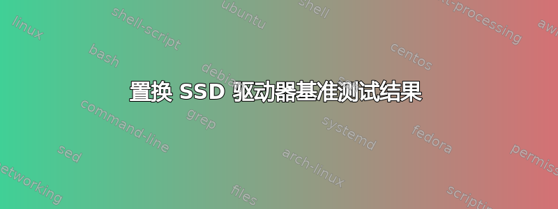 置换 SSD 驱动器基准测试结果