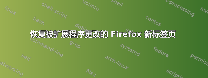 恢复被扩展程序更改的 Firefox 新标签页