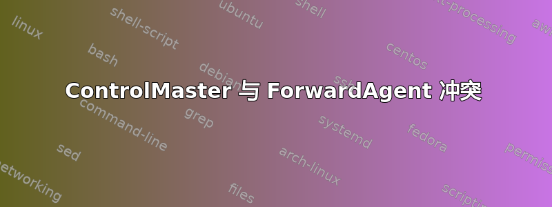 ControlMaster 与 ForwardAgent 冲突