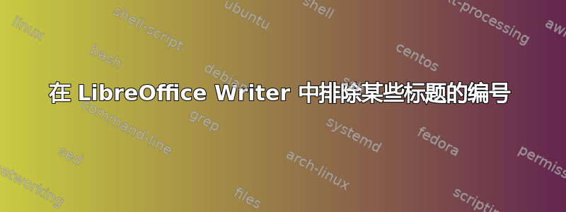 在 LibreOffice Writer 中排除某些标题的编号