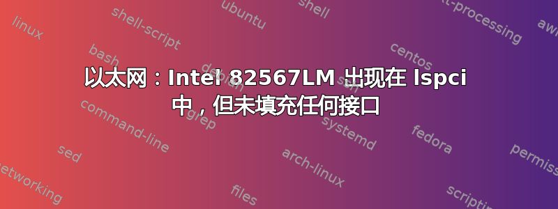 以太网：Intel 82567LM 出现在 lspci 中，但未填充任何接口