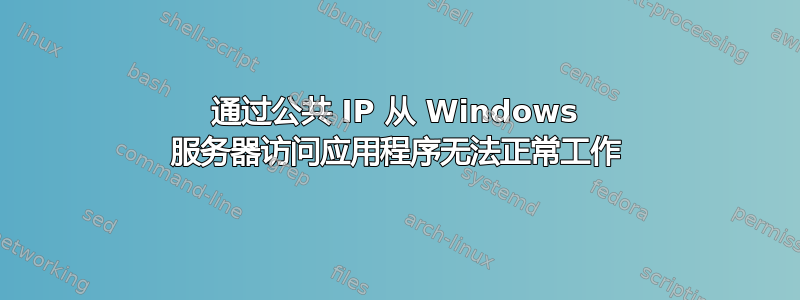 通过公共 IP 从 Windows 服务器访问应用程序无法正常工作