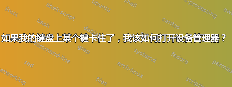 如果我的键盘上某个键卡住了，我该如何打开设备管理器？