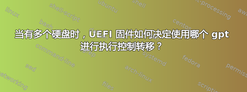 当有多个硬盘时，UEFI 固件如何决定使用哪个 gpt 进行执行控制转移？