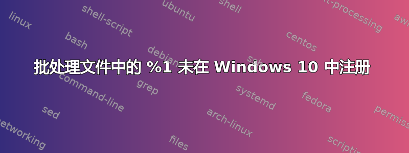 批处理文件中的 %1 未在 Windows 10 中注册