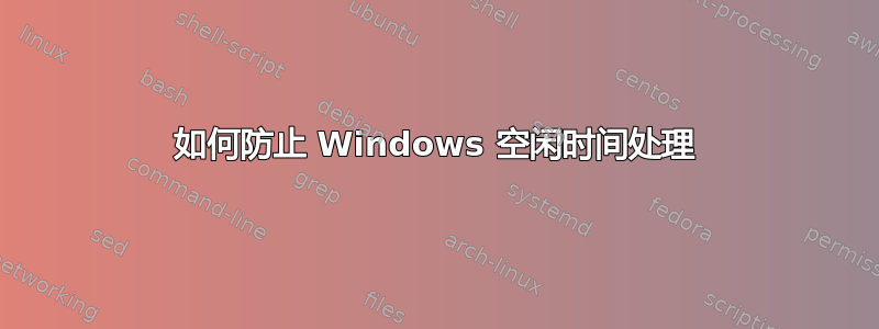 如何防止 Windows 空闲时间处理