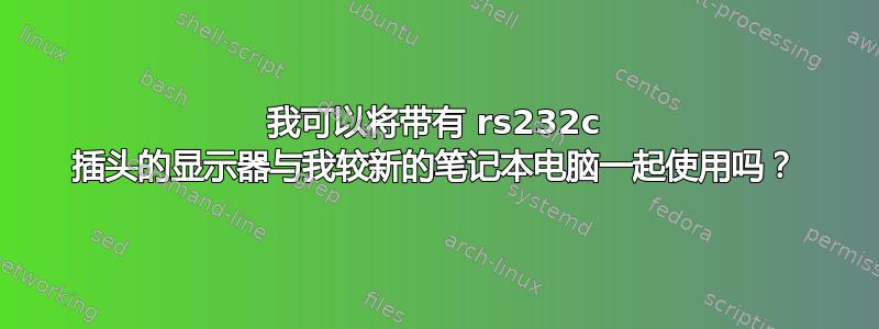 我可以将带有 rs232c 插头的显示器与我较新的笔记本电脑一起使用吗？