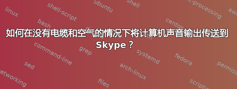 如何在没有电缆和空气的情况下将计算机声音输出传送到 Skype？ 