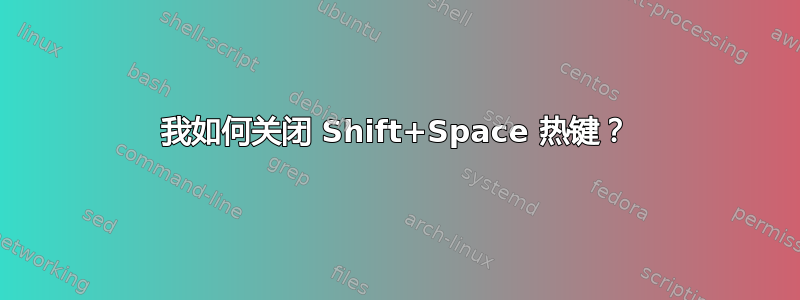 我如何关闭 Shift+Space 热键？