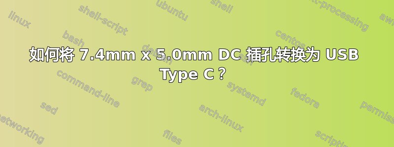 如何将 7.4mm x 5.0mm DC 插孔转换为 USB Type C？