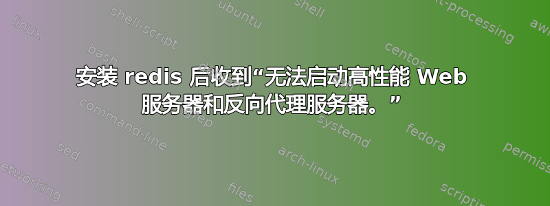 安装 redis 后收到“无法启动高性能 Web 服务器和反向代理服务器。”