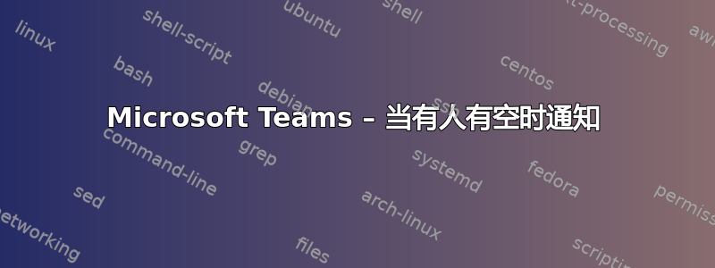 Microsoft Teams – 当有人有空时通知