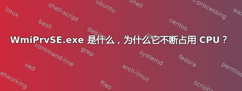 WmiPrvSE.exe 是什么，为什么它不断占用 CPU？