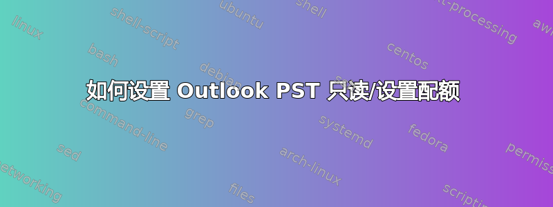 如何设置 Outlook PST 只读/设置配额