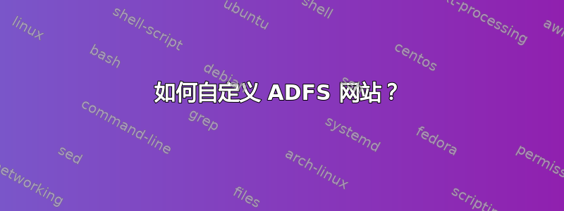 如何自定义 ADFS 网站？