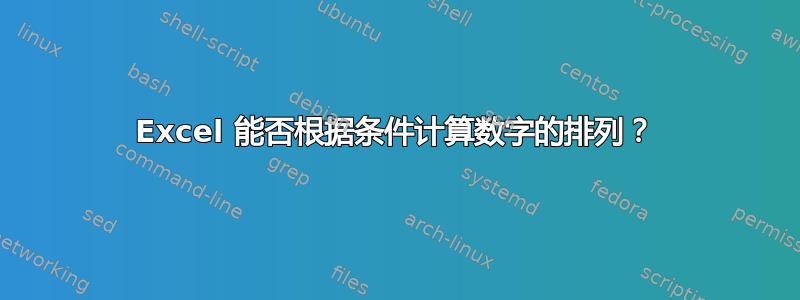 Excel 能否根据条件计算数字的排列？
