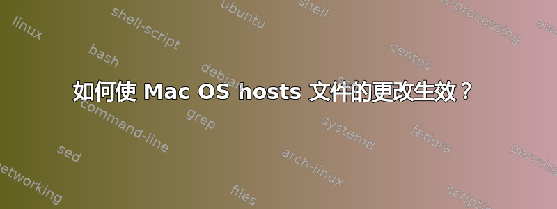 如何使 Mac OS hosts 文件的更改生效？