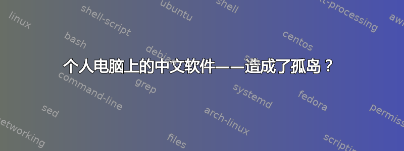 个人电脑上的中文软件——造成了孤岛？