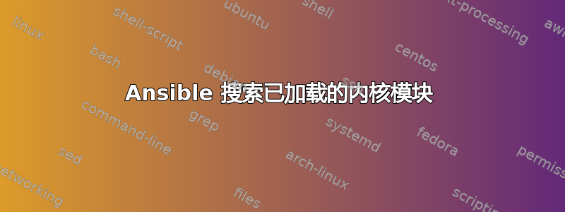 Ansible 搜索已加载的内核模块