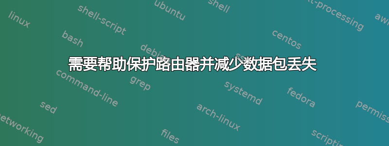 需要帮助保护路由器并减少数据包丢失