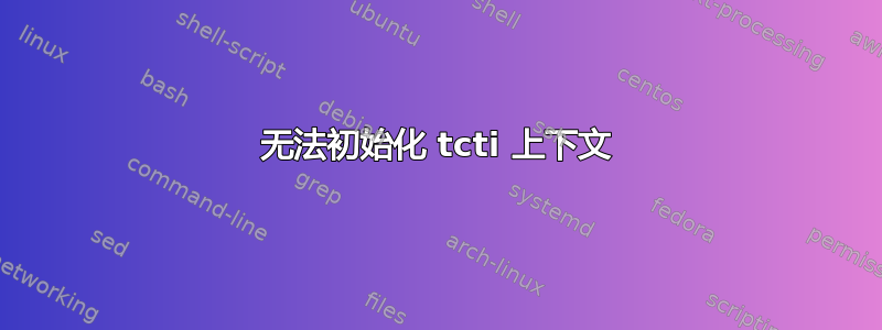 无法初始化 tcti 上下文